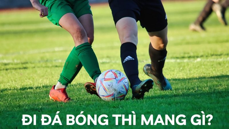 đi đá bóng thì mang gì