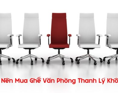 có nên mua ghế văn phòng thanh lý không