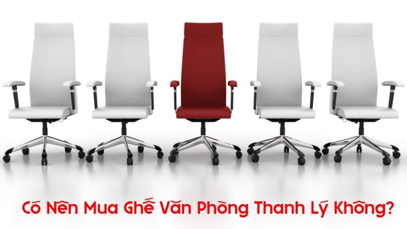 có nên mua ghế văn phòng thanh lý không